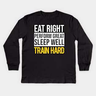 Eat Right Perform Great Sleep Well Train Hard Kids Long Sleeve T-Shirt